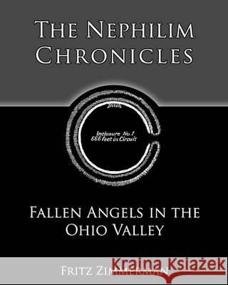 The Nephilim Chronicles: Fallen Angels in the Ohio Valley Fritz Zimmerman 9781451581263 Createspace