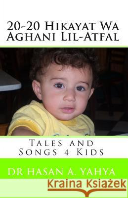 20-20 Hikayat Wa Aghani Lil-Atfal: Tales and Songs 4 Kids Dr Hasan a. Yahya 9781451581362 Createspace