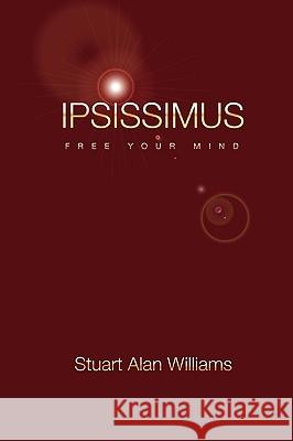 Ipsissimus: Free Your Mind Stuart Alan Williams 9781451582772 Createspace