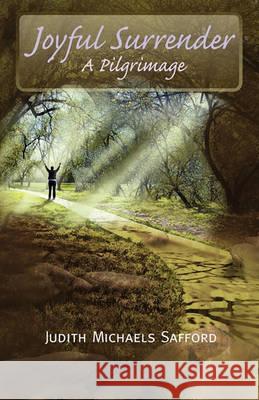 Joyful Surrender: A Pilgrimage Judith Michaels Safford Janis Marston Ed Kiefer 9781451583359
