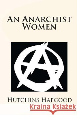 An Anarchist Women Hutchins Hapgood Joe Henry Mitchell 9781451584738 Createspace