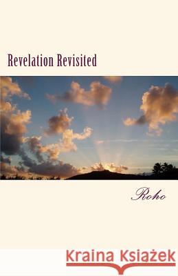 Revelation Revisited Roho 9781451586312 Createspace