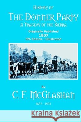 History of the Donner Party: A Tragedy of the Sierra C. F. McGlashan C. Stephen Badgley 9781451587067 Createspace