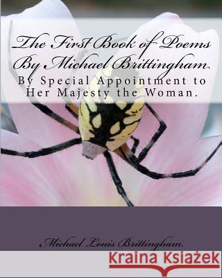The First Book of Poems By Michael Brittingham: By Special Appointment to Her Majesty the Woman. Brittingham, Michael Muhammad Abdallah 9781451587258