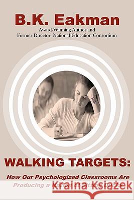 Walking Targets: How Out Psychologized Classrooms are Producing a Nation of Sitting Ducks Eakman, B. K. 9781451587579 Createspace