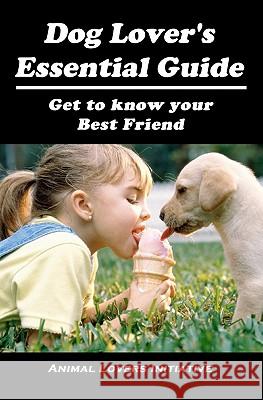 Dog Lover's Essential Guide: Get to know your best friend Initiative, Animal Lovers 9781451588163 Createspace