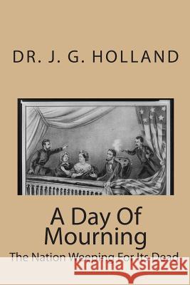 A Day Of Mourning: The Nation Weeping For Its Dead Holland, Josiah Gilbert 9781451589696