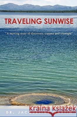 Traveling Sunwise: A moving story of discovery, trauma and triumph Martin, Jacqueline 9781451590418