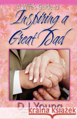 A Wife's Guide To Inspiring a Great Dad Young, D. J. 9781451592726 Createspace