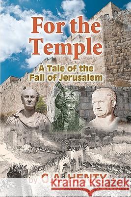 For the Temple: A Tale of the Fall of Jerusalem G. A. Henty Clark Highsmith 9781451592900 Createspace