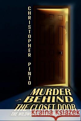 Murder Behind The Closet Door: The Wildwood Murder Mystery Ghost Story Pinto, Christopher 9781451593327 Createspace