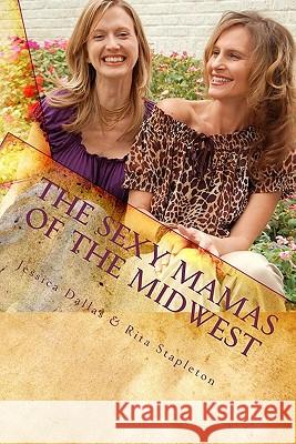 The Sexy Mamas of the Midwest: The Guide to Gardening the Soul Jessica Dallas Rita Stapleton 9781451593358