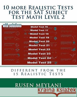 10 More Realistic Tests for the SAT Subject Test Math Level 2: Different from the 15 Realistic Tests Rusen Meylani 9781451594164 Createspace