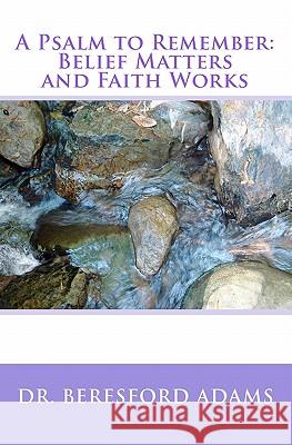 A Psalm to Remember: Belief Matters and Faith Works Dr Beresford Adams 9781451594515