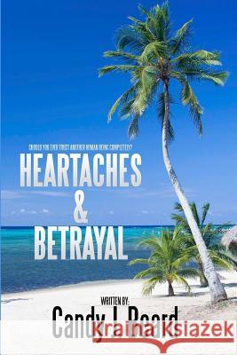 Heartaches & Betrayal Candy J. Beard Daniel J. Beard 9781451595314 Createspace