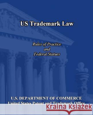 Us Trademark Law: Rules of Practice and Federal Statues United States Patent and Trademark Offic 9781451597097 Createspace