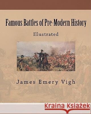 Famous Battles of Pre-Modern History: Illustrated James Emery Vigh 9781451597110