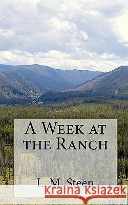 A Week at the Ranch L. M. Steen 9781451597653 Createspace