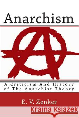 Anarchism: A Criticism And History of The Anarchist Theory Zenker, Ernst Victor 9781451598049 Createspace