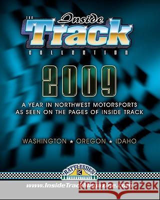 The Inside Track Collection 2009: A Year In Northwest Motorsports As Seen On The Pages Of Inside Track Heeb, Steve 9781451598254 Createspace
