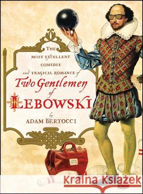 Two Gentlemen of Lebowski: A Most Excellent Comedie and Tragical Romance Adam Bertocci 9781451605815 Simon & Schuster