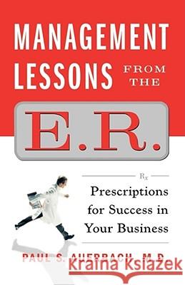 Management Lessons from the E.R.: Prescriptions for Success in Your Business Auerbach, Paul 9781451606089