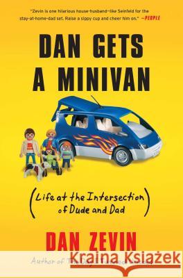 Dan Gets a Minivan: (Life at the Intersection of Dude and Dad) Dan Zevin 9781451606478 Scribner Book Company