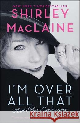 I'm Over All That: And Other Confessions Shirley MacLaine 9781451607307 Atria Books