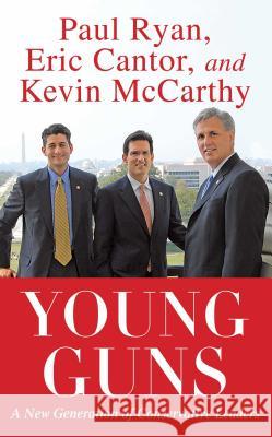 Young Guns: A New Generation of Conservative Leaders Eric Cantor Paul Ryan Kevin McCarthy 9781451607345
