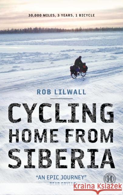 Cycling Home from Siberia: 30,000 Miles, 3 Years, 1 Bicycle Rob Lilwall 9781451607864 Howard Books