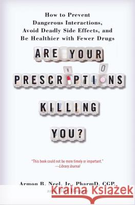 Are Your Prescriptions Killing You?: How to Prevent Dangerous Interactions, Avoid Deadly Side Effects, and Be Healthier with Fewer Drugs Armon B Neel Jr Pharmd                   Bill Hogan 9781451608403 Atria Books