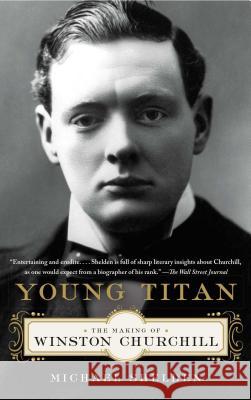 Young Titan: The Making of Winston Churchill Michael Shelden 9781451609929 Simon & Schuster