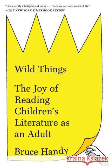 Wild Things: The Joy of Reading Children's Literature as an Adult Bruce Handy 9781451609967 Simon & Schuster