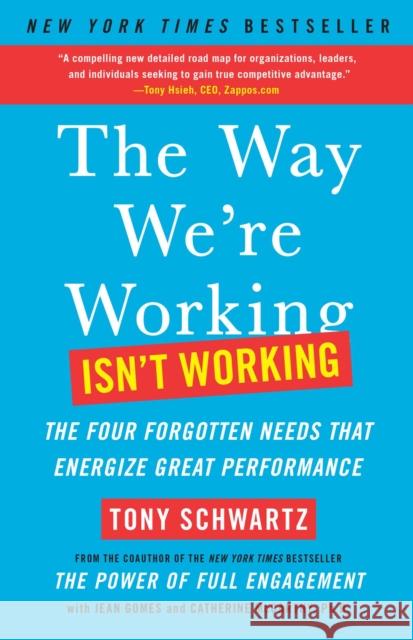The Way We're Working Isn't Working: The Four Forgotten Needs That Energize Great Performance Tony Schwartz Jean Gomes Catherine McCarth 9781451610260 Free Press
