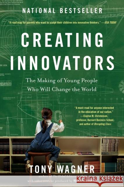 Creating Innovators: The Making of Young People Who Will Change the World Tony Wagner 9781451611519 Scribner Book Company
