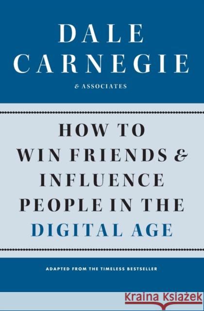 How to Win Friends and Influence People in the Digital Age Dale Carnegie &. Associates 9781451612592