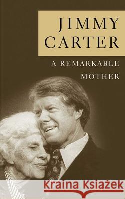 A Remarkable Mother Jimmy Carter 9781451612981