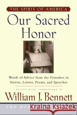 Our Sacred Honor: The Stories, Letters, Songs, Poems, Speeches, and Bennett, William J. 9781451613551 Simon & Schuster