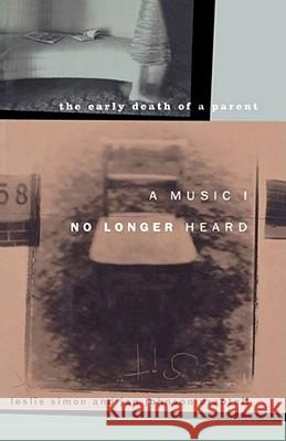 A Music I No Longer Heard: The Early Death of a Parent Simon, Leslie 9781451613643 Simon & Schuster