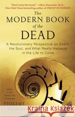Modern Book of the Dead: A Revolutionary Perspective on Death, the Soul, and What Really Happens in the Life to Come Tompkins, Ptolemy 9781451616538