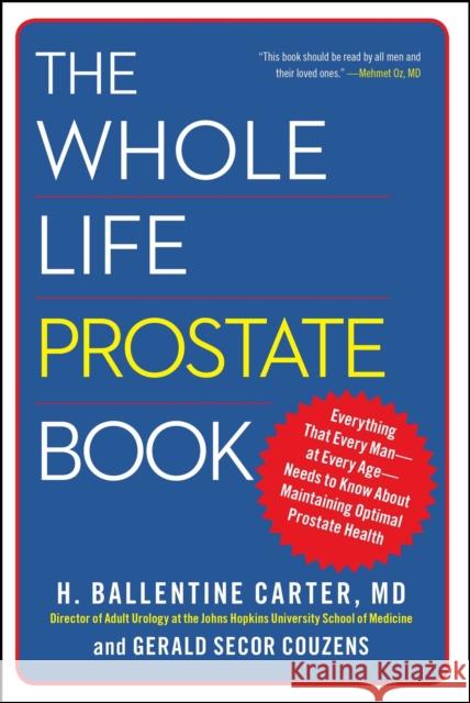 The Whole Life Prostate Book: Everything That Every Man-At Every Age-Needs to Know about Maintaining Optimal Prostate Health Dr H. Ballentine Carter Gerald Secor Couzens 9781451621228 Free Press