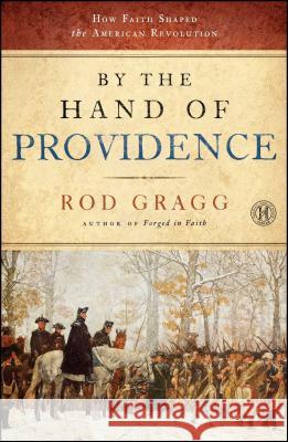 By the Hand of Providence: How Faith Shaped the American Revolution Rod Gragg 9781451623529 Howard Books