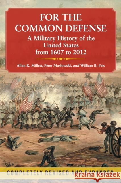 For the Common Defense: A Military History of the United States from 1607 to 2012 Allan R. Millett Peter Maslowski 9781451623536