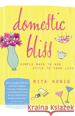 Domestic Bliss: Simple Ways to Add Style to Your Life Konig, Rita 9781451623802 Fireside Books