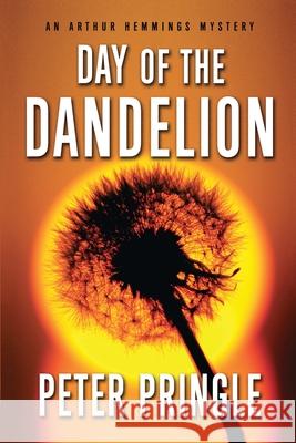 Day of the Dandelion: An Arthur Hemmings Mystery Peter Pringle 9781451623963