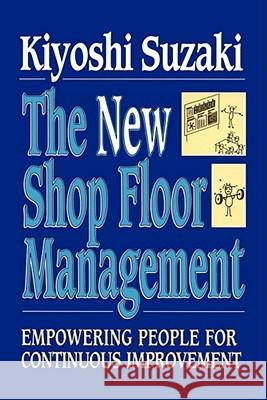 New Shop Floor Management: Empowering People for Continuous Improvement Suzaki, Kiyoshi 9781451624243 Free Press