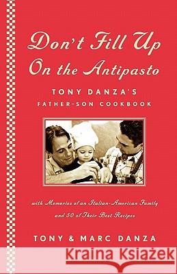 Don't Fill Up on the Antipasto: Tony Danza's Father-Son Cookbook Tony Danza, Marc Danza, Jennifer Carrillo 9781451624946 Simon & Schuster