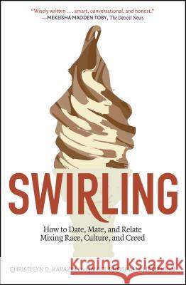 Swirling: How to Date, Mate, and Relate Mixing Race, Culture, and Creed Christelyn D. Karazin Janice Rhoshalle Littlejohn 9781451625851