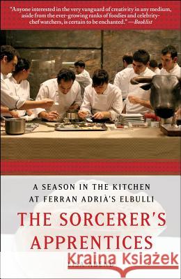 The Sorcerer's Apprentices: A Season in the Kitchen at Ferran Adri's Elbulli Lisa Abend 9781451626629 