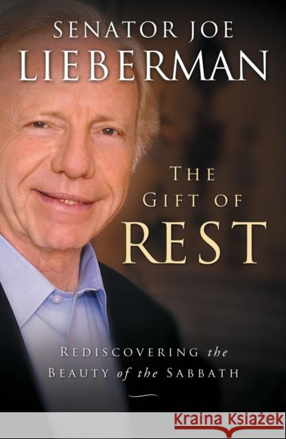 The Gift of Rest: Rediscovering the Beauty of the Sabbath Senator Joe Lieberman David Klinghoffer 9781451627312 Howard Books